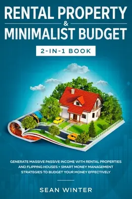 Le livre de l'immobilier locatif et du budget minimaliste 2 en 1 : Générer des revenus passifs massifs avec les propriétés locatives et la vente de maisons + Gestion intelligente de l'argent - Rental Property and Minimalist Budget 2-in-1 Book: Generate Massive Passive Income with Rental Properties and Flipping Houses + Smart Money Management