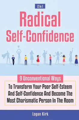 Radical Self-Confidence 2 In 1 : 9 façons non conventionnelles de transformer votre piètre estime de soi et votre confiance en soi et de devenir la personne la plus charismatique de la société. - Radical Self-Confidence 2 In 1: 9 Unconventional Ways To Transform Your Poor Self-Esteem And Self-Confidence And Become The Most Charismatic Person In