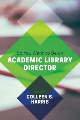 Vous voulez devenir directeur de bibliothèque universitaire&nbsp;? - So You Want to Be an Academic Library Director