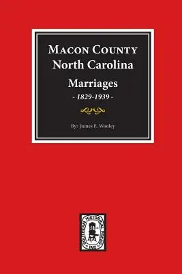 Comté de Macon, Caroline du Nord, mariages, 1829-1939. - Macon County, North Carolina Marriages, 1829-1939.