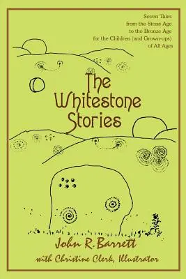 Les histoires de Whitestone : Sept contes de l'âge de pierre à l'âge de bronze pour les enfants (et les adultes) de tous âges - The Whitestone Stories: Seven Tales from the Stone Age to the Bronze Age for the Children (and Grown-ups) of All Ages