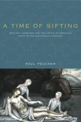 Un temps de tamisage : Le mariage mystique et la crise de la piété morave au XVIIIe siècle - A Time of Sifting: Mystical Marriage and the Crisis of Moravian Piety in the Eighteenth Century