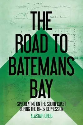 La route vers Batemans Bay : La spéculation sur la côte sud pendant la dépression des années 1840 - The Road to Batemans Bay: Speculating on the South Coast During the 1840s Depression