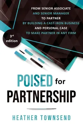 Poised for Partnership : Comment passer avec succès du statut de collaborateur senior et de cadre supérieur à celui d'associé en construisant une relation personnelle et professionnelle en béton. - Poised for Partnership: How to successfully move from senior associate and senior manager to partner by building a cast-iron personal and busi