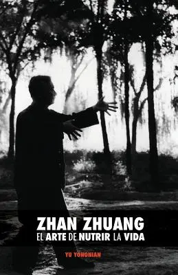 Zhan Zhuang : El Arte de Nutrir La Vida : Le pouvoir de la tranquillité - Zhan Zhuang: El Arte de Nutrir La Vida: El Poder de la Quietud