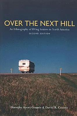 Au-delà de la prochaine colline : Une ethnographie des seniors en camping en Amérique du Nord, deuxième édition - Over the Next Hill: An Ethnography of RVing Seniors in North America, Second Edition