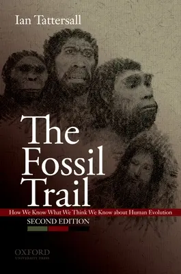 La piste des fossiles : Comment nous savons ce que nous pensons savoir sur l'évolution humaine - The Fossil Trail: How We Know What We Think We Know about Human Evolution