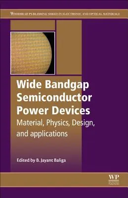 Dispositifs de puissance à semi-conducteurs à large bande passante : Matériaux, physique, conception et applications - Wide Bandgap Semiconductor Power Devices: Materials, Physics, Design, and Applications