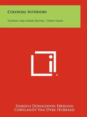 Intérieurs coloniaux : Intérieur colonial : Fédéral et néo-grec, troisième série - Colonial Interiors: Federal And Greek Revival, Third Series