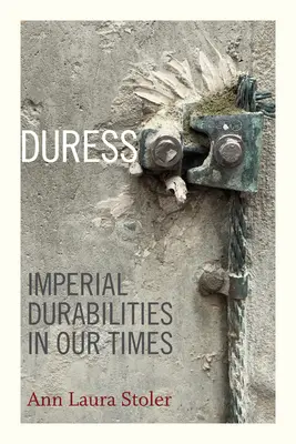 Duress : Durabilités impériales à notre époque - Duress: Imperial Durabilities in Our Times