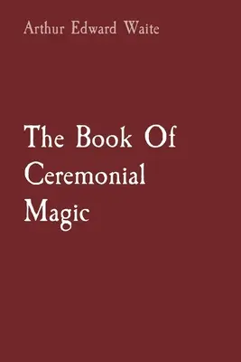 Le livre de la magie cérémonielle - The Book Of Ceremonial Magic