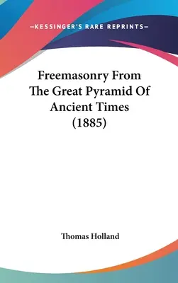 La franc-maçonnerie depuis la grande pyramide des temps anciens (1885) - Freemasonry From The Great Pyramid Of Ancient Times (1885)