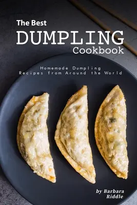 Le meilleur livre de boulettes : Recettes de boulettes maison du monde entier - The Best Dumpling Cookbook: Homemade Dumpling Recipes from Around the World