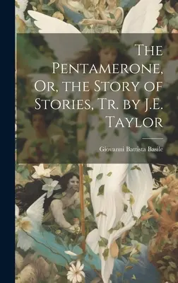 Le Pentamerone, ou l'histoire des histoires, Tr. par J.E. Taylor - The Pentamerone, Or, the Story of Stories, Tr. by J.E. Taylor