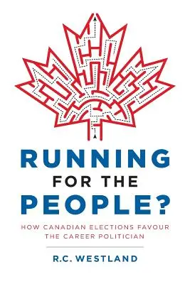 Courir pour le peuple : comment les élections canadiennes favorisent les politiciens de carrière - Running for the People?: How Canadian Elections Favour the Career Politician