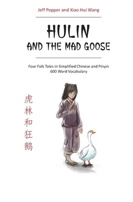 Hulin et l'oie folle : Quatre contes populaires en chinois simplifié et en pinyin, vocabulaire de 600 mots - Hulin and the Mad Goose: Four Folk Tales in Simplified Chinese and Pinyin, 600 Word Vocabulary