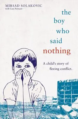 Le garçon qui ne disait rien - L'histoire d'un enfant fuyant un conflit - The Boy Who Said Nothing - A Child's Story of Fleeing Conflict