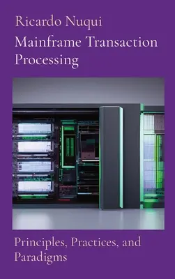 Traitement des transactions sur ordinateur central : Principes, pratiques et paradigmes - Mainframe Transaction Processing: Principles, Practices, and Paradigms