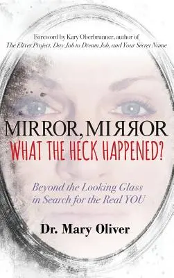 Miroir, miroir, que s'est-il passé? : Au-delà du miroir, à la recherche de votre vraie personnalité - Mirror, Mirror, What the Heck Happened?: Beyond the Looking Glass in Search for the Real YOU