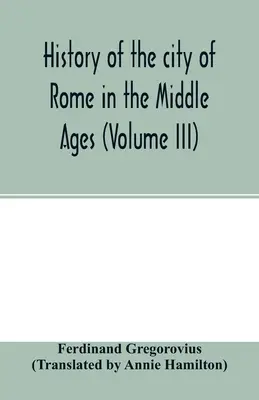 Histoire de la ville de Rome au Moyen Âge (Volume III) - History of the city of Rome in the Middle Ages (Volume III)