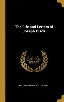 La vie et les lettres de Joseph Black - The Life and Letters of Joseph Black