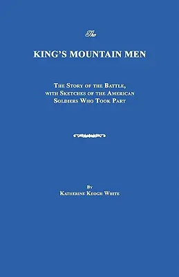 Les montagnards du roi : L'histoire de la bataille, avec des croquis des soldats américains qui y ont pris part. - The King's Mountain Men: The Story of the Battle, with Sketches of the American Soldiers Who Took Part