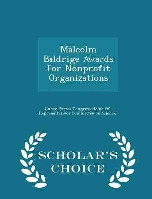 Prix Malcolm Baldrige pour les organisations à but non lucratif - Édition de choix du chercheur - Malcolm Baldrige Awards for Nonprofit Organizations - Scholar's Choice Edition