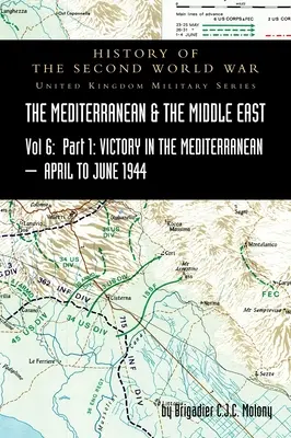 VOLUME VI DE LA MÉDITERRANÉE ET DU MOYEN-ORIENT ; Victoire en Méditerranée - Partie I, du 1er avril au 4 juin 1944. HISTOIRE DE LA SECONDE GUERRE MONDIALE : Royaume-Uni - MEDITERRANEAN AND MIDDLE EAST VOLUME VI; Victory in the Mediterranean Part I, 1st April to 4th June1944. HISTORY OF THE SECOND WORLD WAR: United Kingd
