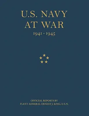 La marine américaine en guerre : rapports officiels de l'amiral Ernest J. King, U.S.N. - U.S. Navy at War: Official Reports by Fleet Admiral Ernest J. King, U.S.N.