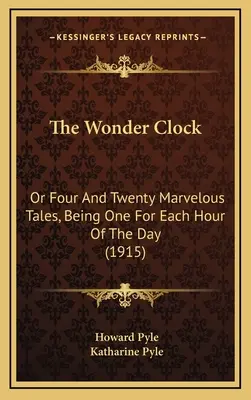 L'horloge merveilleuse : Ou quatre vingt contes merveilleux, un pour chaque heure de la journée (1915) - The Wonder Clock: Or Four And Twenty Marvelous Tales, Being One For Each Hour Of The Day (1915)