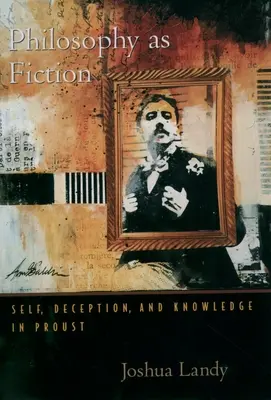 La philosophie comme fiction : Le moi, la tromperie et la connaissance chez Proust - Philosophy as Fiction: Self, Deception, and Knowledge in Proust