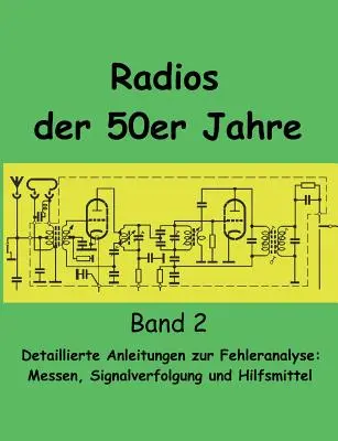 Radios der 50er Jahre Band 2 : Detaillierte Anleitungen zur Fehleranalyse : Messen, Signalverfolgung und Hilfsmittel - Radios der 50er Jahre Band 2: Detaillierte Anleitungen zur Fehleranalyse: Messen, Signalverfolgung und Hilfsmittel