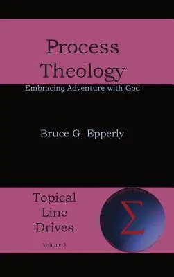 La théologie du processus : Embrasser l'aventure avec Dieu - Process Theology: Embracing Adventure with God