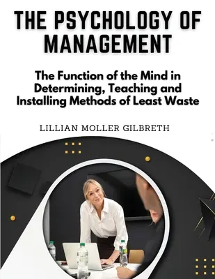La psychologie du management : La fonction de l'esprit dans la détermination, l'enseignement et l'installation de méthodes de moindre gaspillage - The Psychology of Management: The Function of the Mind in Determining, Teaching and Installing Methods of Least Waste