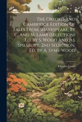 L'édition d'Oxford et de Cambridge des contes de Shakespeare, par C. et M. Lamb (sélection) Ed. Par S. Wood et A.j. Spilsbury. 2e sélection, Ed. By A. - The Oxford And Cambridge Edition Of Tales From Shakespeare, By C. And M. Lamb (selection) Ed. By S. Wood And A.j. Spilsbury. 2nd Selection, Ed. By A.