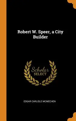 Robert W. Speer, un bâtisseur de villes - Robert W. Speer, a City Builder