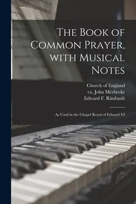 Le livre de la prière commune, avec des notes musicales, tel qu'il était utilisé dans la chapelle royale d'Édouard VI - The Book of Common Prayer, With Musical Notes: as Used in the Chapel Royal of Edward VI