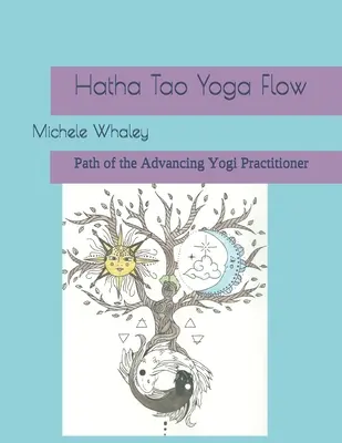 Hatha Tao Yoga Flow : La voie du praticien yogi avancé - Hatha Tao Yoga Flow: Path of the Advancing Yogi Practitioner