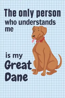 La seule personne qui me comprenne est mon Dogue Allemand : Pour les fans de Dogues Allemands - The only person who understands me is my Great Dane: For Great Dane Dog Fans