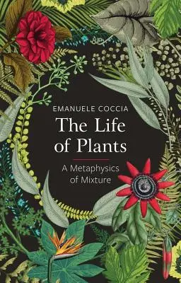 La vie des plantes : Une métaphysique du mélange - The Life of Plants: A Metaphysics of Mixture