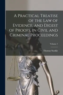 Traité pratique du droit de la preuve et recueil des preuves en matière civile et pénale ; Tome 1 - A Practical Treatise of the law of Evidence, and Digest of Proofs, in Civil and Criminal Proceedings; Volume 1