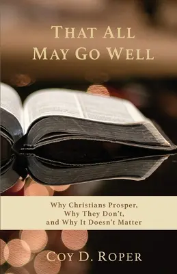 Pour que tout aille bien : Pourquoi les chrétiens prospèrent, pourquoi ils ne prospèrent pas et pourquoi cela n'a pas d'importance - That All May Go Well: Why Christians Prosper, Why They Don't, and Why It Doesn't Matter