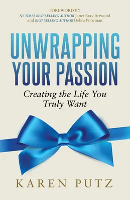 Déballez votre passion : Créer la vie que vous voulez vraiment - Unwrapping Your Passion: Creating the Life You Truly Want