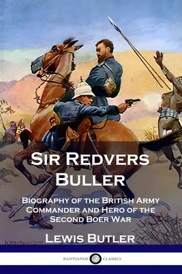 Sir Redvers Buller : Biographie du commandant de l'armée britannique et héros de la deuxième guerre des Boers - Sir Redvers Buller: Biography of the British Army Commander and Hero of the Second Boer War