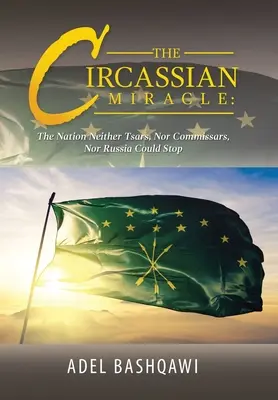 Le miracle circassien : la nation que ni les tsars, ni les commissaires, ni la Russie n'ont pu arrêter - The Circassian Miracle: the Nation Neither Tsars, nor Commissars, nor Russia Could Stop