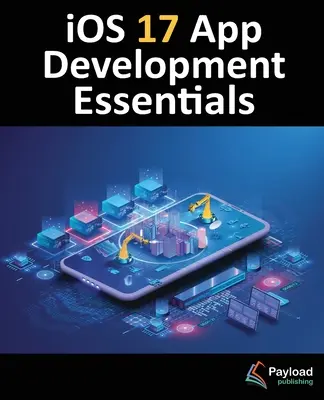 L'essentiel du développement d'applications iOS 17 : Développer des applications iOS 17 avec Xcode 15, Swift et SwiftUI - iOS 17 App Development Essentials: Developing iOS 17 Apps with Xcode 15, Swift, and SwiftUI