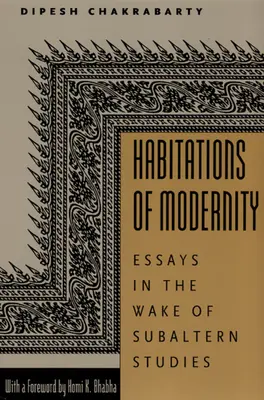 Habitations de la modernité : Essais dans le sillage des études subalternes - Habitations of Modernity: Essays in the Wake of Subaltern Studies