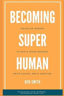 Devenir surhumain : Mémoire illimitée. Techniques ultimes de lecture rapide. Écrire plus vite et plus intelligemment. Accélérez votre apprentissage ; Accélérez votre apprentissage. - Becoming Superhuman: Unlimited Memory. Ultimate Speed Reading Techniques. Write Smarter & Faster. Accelerate Your Learning; Accelerate Your