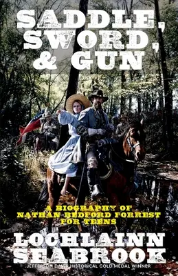 La selle, l'épée et le fusil : Une biographie de Nathan Bedford Forrest pour les adolescents - Saddle, Sword, and Gun: A Biography of Nathan Bedford Forrest for Teens