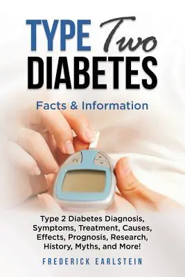 Diabète de type 2 : Diagnostic du diabète de type 2, symptômes, traitement, causes, effets, pronostic, recherche, histoire, mythes et plus encore ! Faits - Type Two Diabetes: Type 2 Diabetes Diagnosis, Symptoms, Treatment, Causes, Effects, Prognosis, Research, History, Myths, and More! Facts